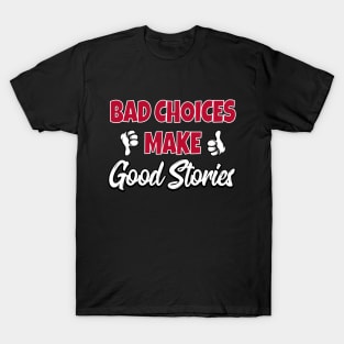 Bad Choices Make Good Stories T-Shirt